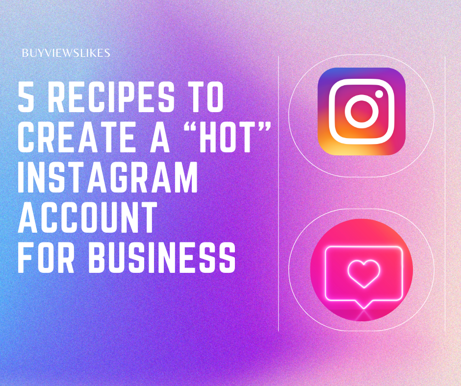 5 recipes to create a “hot” Instagram account for business