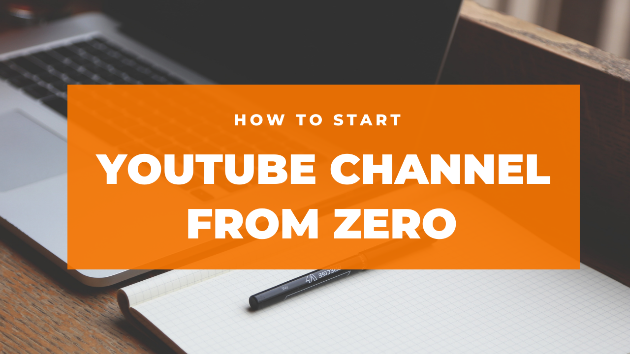 START A YOUTUBE CHANNEL FROM ZERO _ STEP BY STEP GUIDE